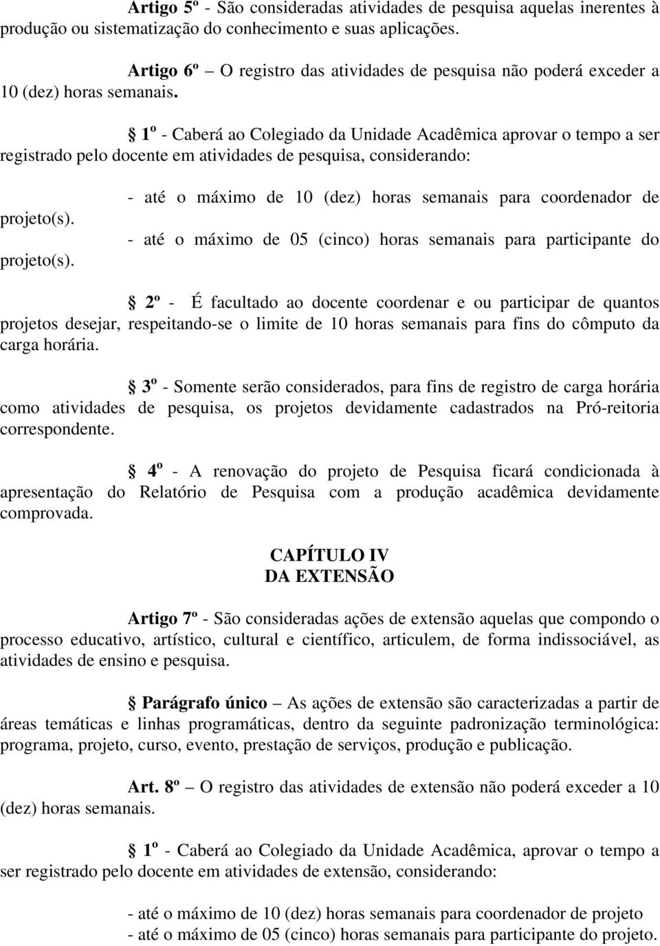 1 o - Caberá ao Colegiado da Unidade Acadêmica aprovar o tempo a ser registrado pelo docente em atividades de pesquisa, considerando: projeto(s).