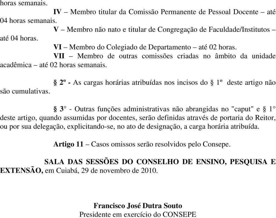 2º - As cargas horárias atribuídas nos incisos do 1º deste artigo não 3 - Outras funções administrativas não abrangidas no "caput" e 1 deste artigo, quando assumidas por docentes, serão definidas