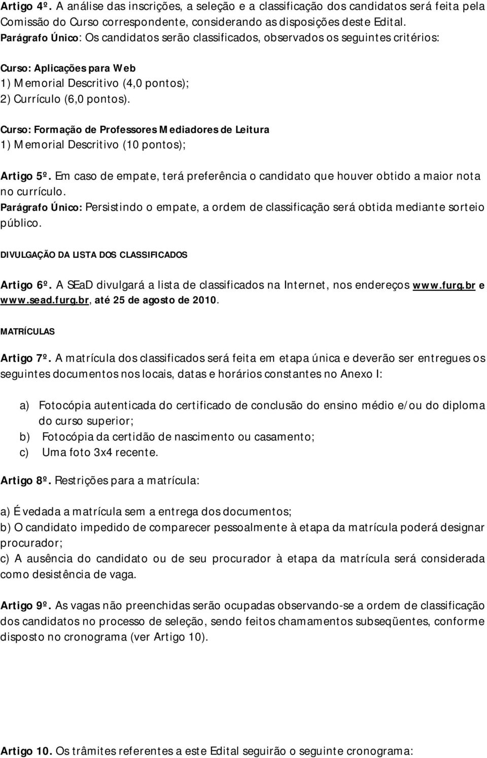 Curso: Formação de Professores Mediadores de Leitura 1) Memorial Descritivo (10 pontos); Artigo 5º. Em caso de empate, terá preferência o candidato que houver obtido a maior nota no currículo.