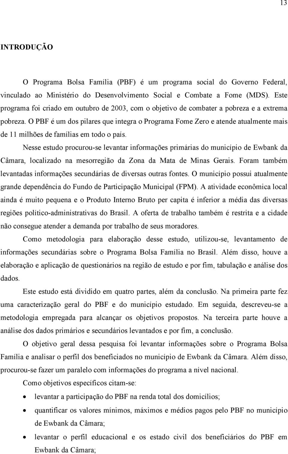 O PBF é um dos pilares que integra o Programa Fome Zero e atende atualmente mais de 11 milhões de famílias em todo o país.