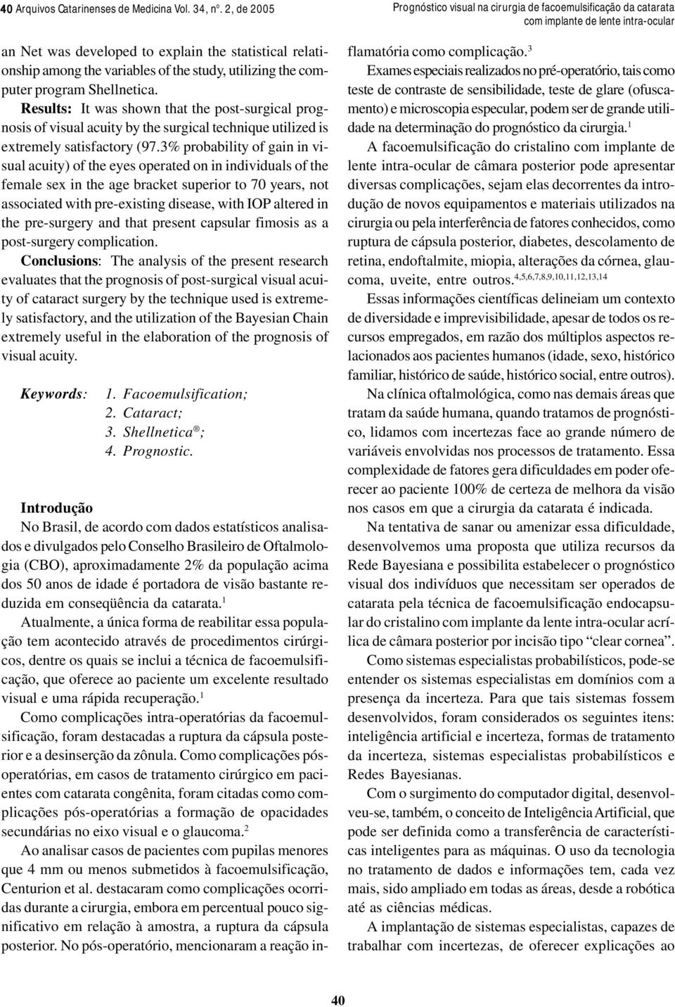 3% probability of gain in visual acuity) of the eyes operated on in individuals of the female sex in the age bracket superior to 70 years, not associated with pre-existing disease, with IOP altered