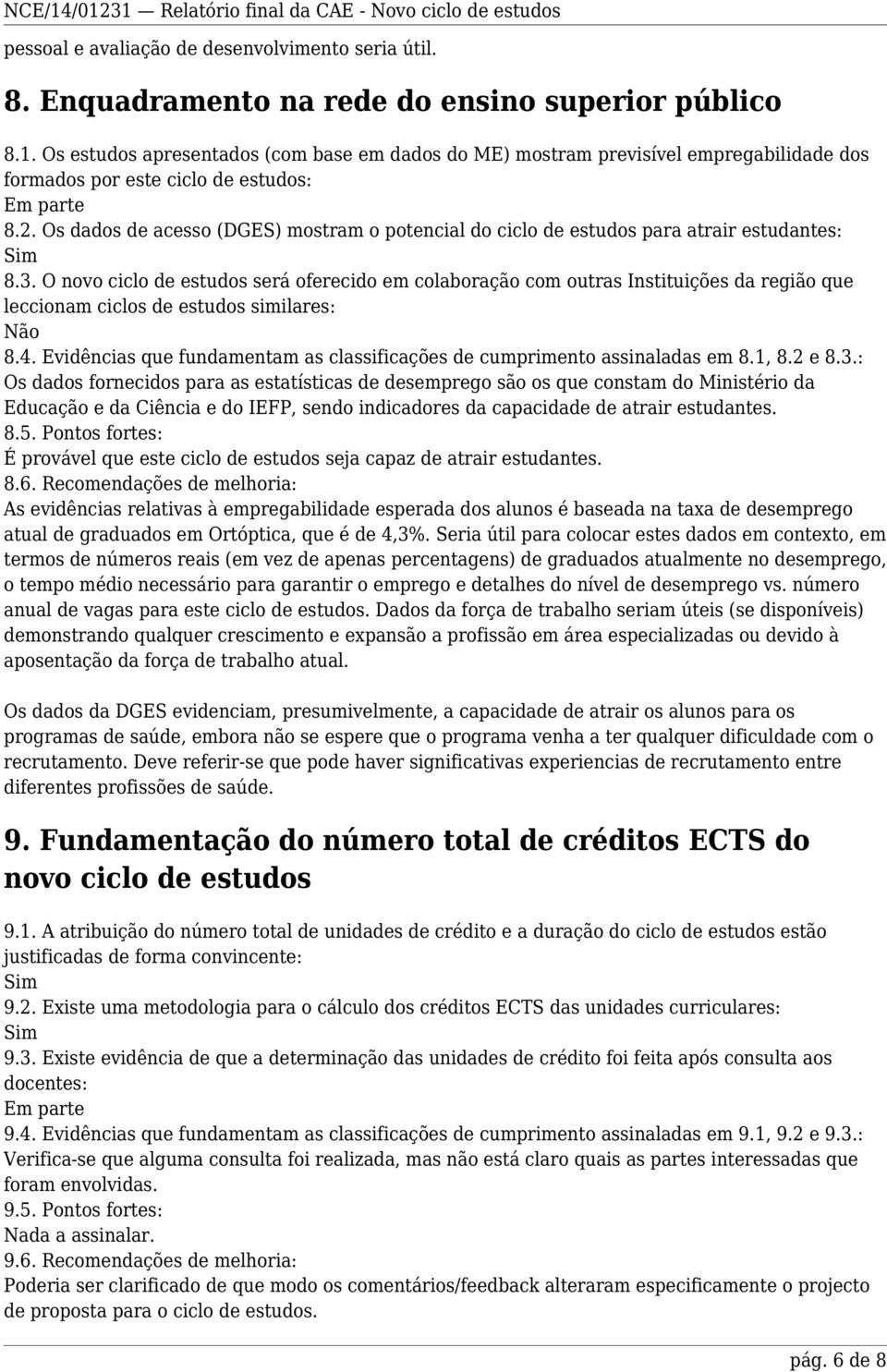 Os dados de acesso (DGES) mostram o potencial do ciclo de estudos para atrair estudantes: 8.3.