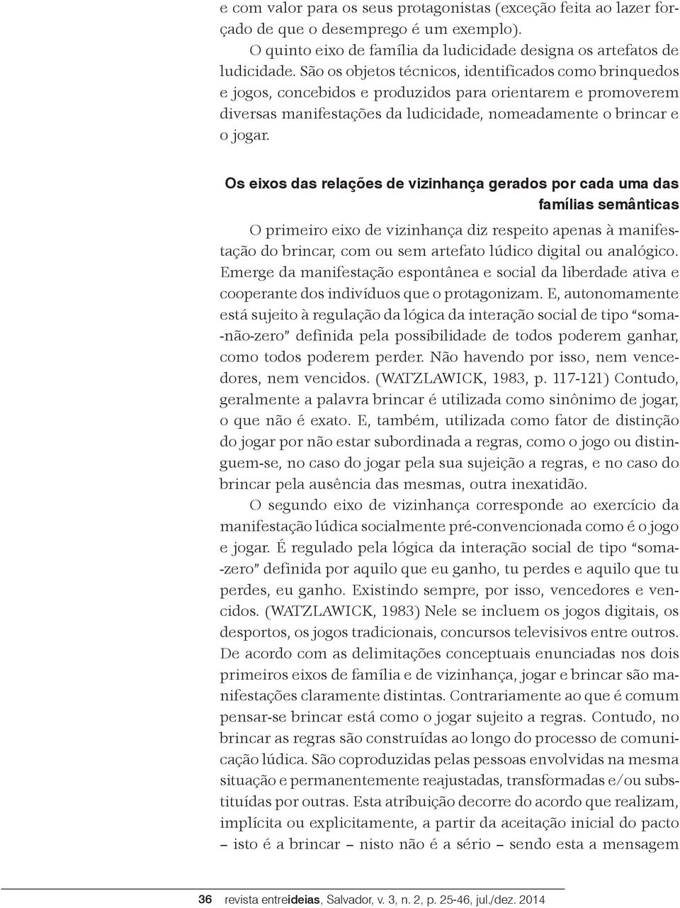 Os eixos das relações de vizinhança gerados por cada uma das famílias semânticas O primeiro eixo de vizinhança diz respeito apenas à manifestação do brincar, com ou sem artefato lúdico digital ou