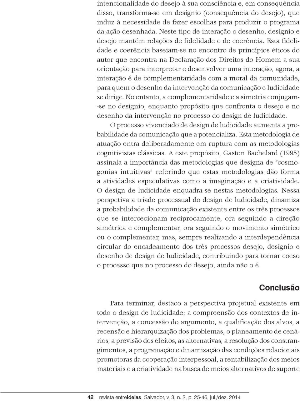 Esta fidelidade e coerência baseiam-se no encontro de princípios éticos do autor que encontra na Declaração dos Direitos do Homem a sua orientação para interpretar e desenvolver uma interação, agora,