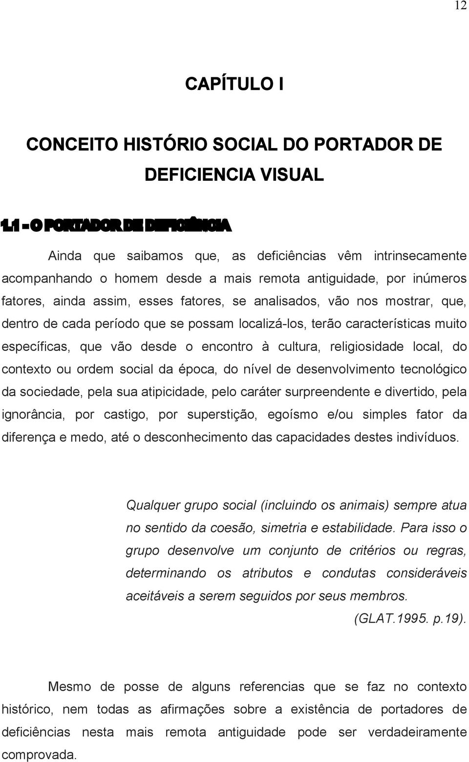 analisados, vão nos mostrar, que, dentro de cada período que se possam localizá-los, terão características muito específicas, que vão desde o encontro à cultura, religiosidade local, do contexto ou