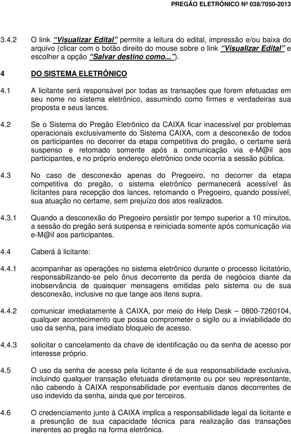 1 A licitante será responsável por todas as transações que forem efetuadas em seu nome no sistema eletrônico, assumindo como firmes e verdadeiras sua proposta e seus lances. 4.