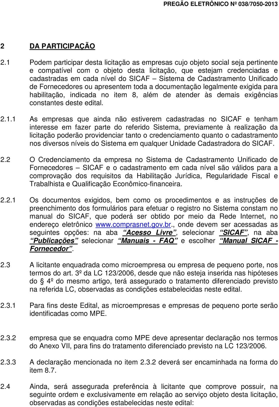 Cadastramento Unificado de Fornecedores ou apresentem toda a documentação legalmente exigida para habilitação, indicada no item 8, além de atender às demais exigências constantes deste edital. 2.1.