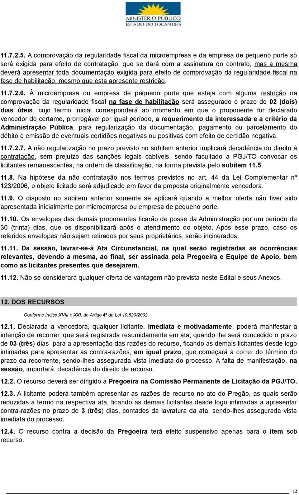 toda documentação exigida para efeito de comprovação da regularidade fiscal na fase de habilitação, mesmo que esta apresente restrição. 11.7.2.6.