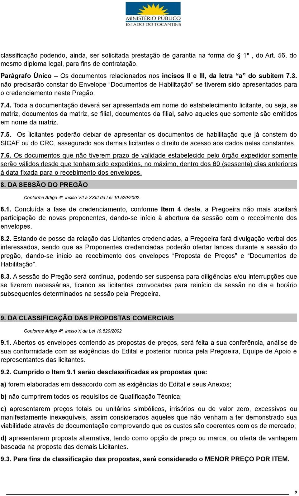 não precisarão constar do Envelope Documentos de Habilitação" se tiverem sido apresentados para o credenciamento neste Pregão. 7.4.