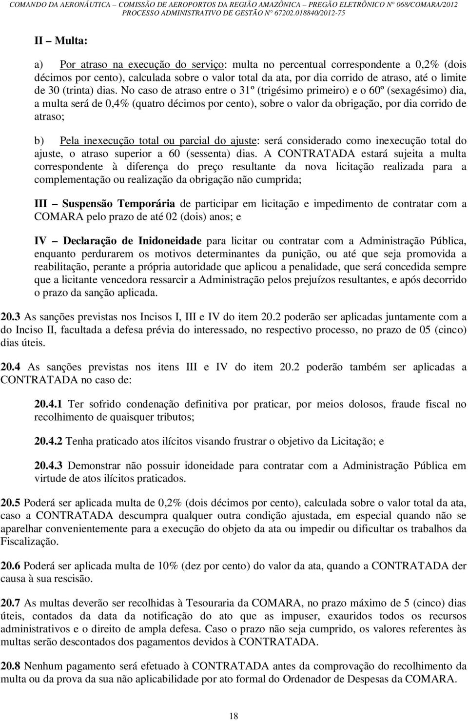 No caso de atraso entre o 31º (trigésimo primeiro) e o 60º (sexagésimo) dia, a multa será de 0,4% (quatro décimos por cento), sobre o valor da obrigação, por dia corrido de atraso; b) Pela inexecução