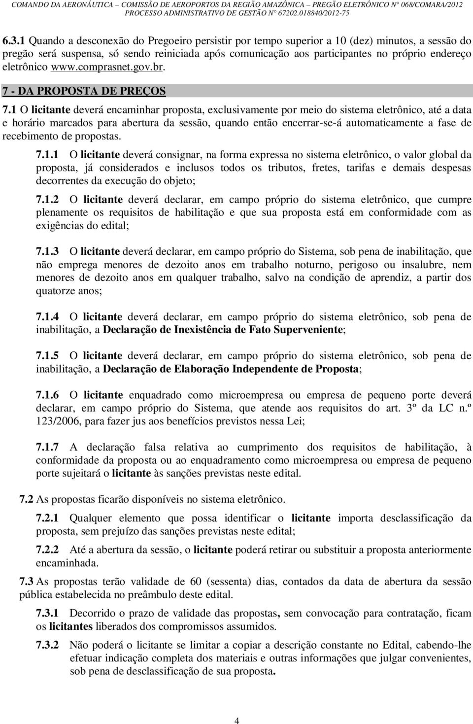 1 O licitante deverá encaminhar proposta, exclusivamente por meio do sistema eletrônico, até a data e horário marcados para abertura da sessão, quando então encerrar-se-á automaticamente a fase de