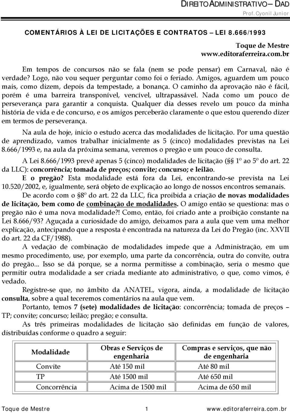 O caminho da aprovação não é fácil, porém é uma barreira transponível, vencível, ultrapassável. Nada como um pouco de perseverança para garantir a conquista.