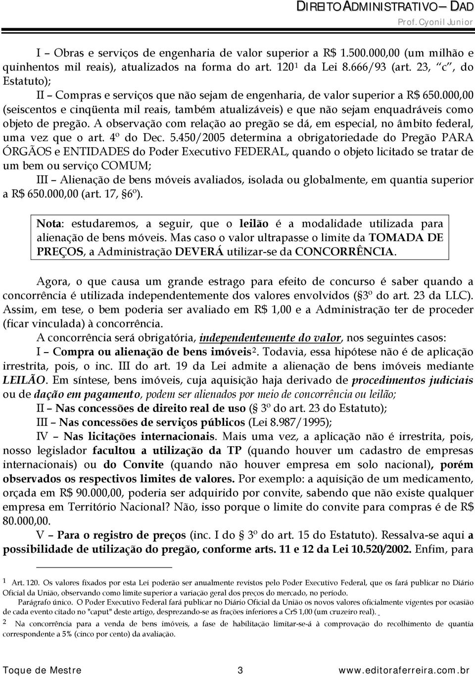 000,00 (seiscentos e cinqüenta mil reais, também atualizáveis) e que não sejam enquadráveis como objeto de pregão.