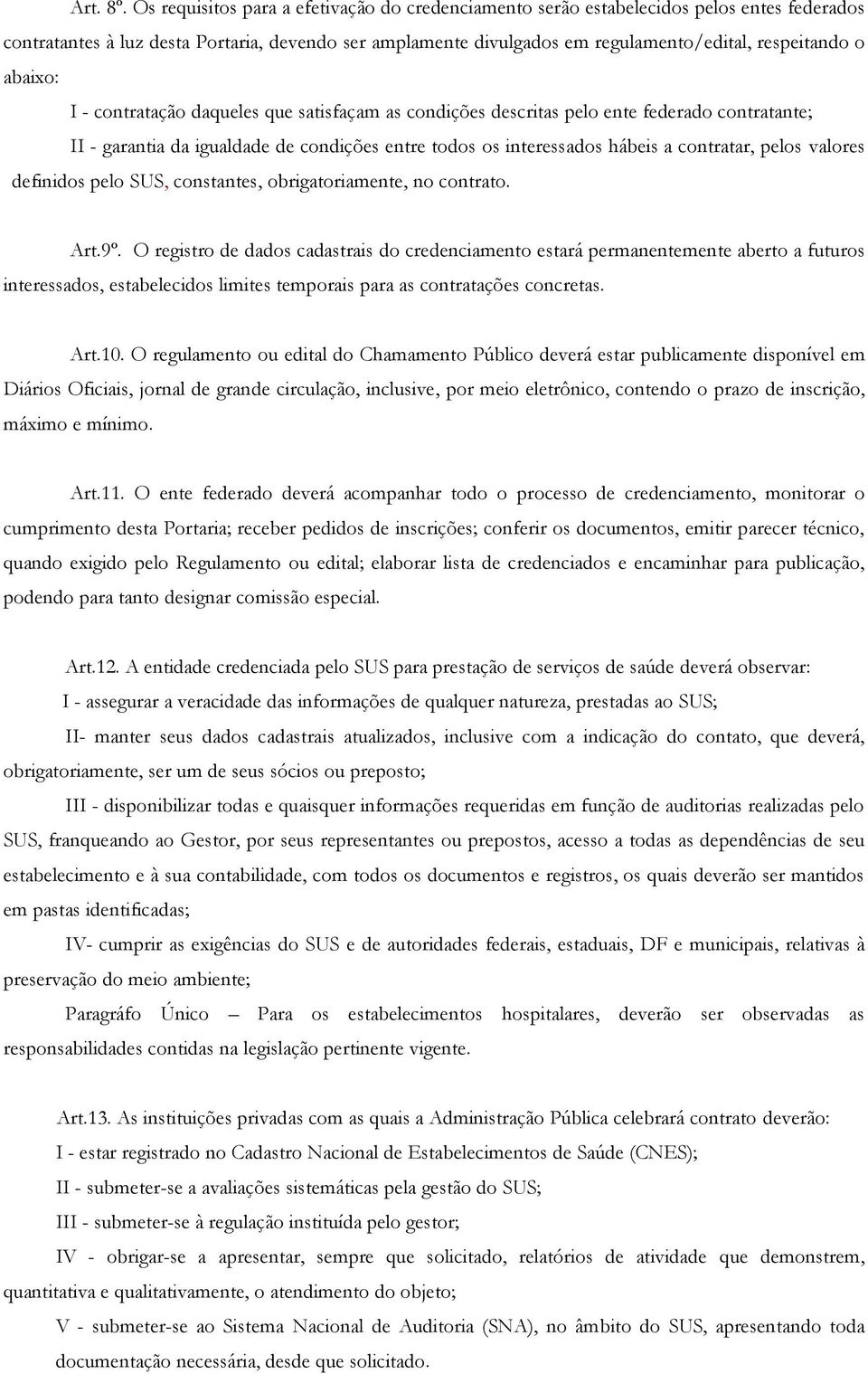 abaixo: I - contratação daqueles que satisfaçam as condições descritas pelo ente federado contratante; II - garantia da igualdade de condições entre todos os interessados hábeis a contratar, pelos