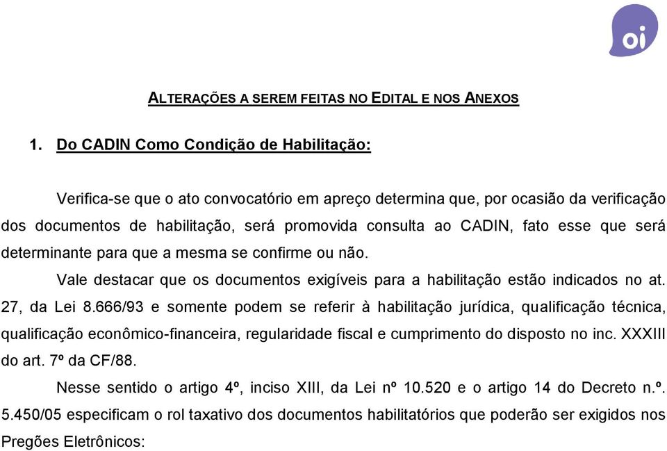 esse que será determinante para que a mesma se confirme ou não. Vale destacar que os documentos exigíveis para a habilitação estão indicados no at. 27, da Lei 8.