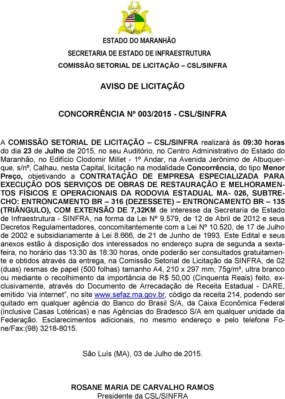 135 (TRIÂNGULO), COM EXTENSÃO DE 7,32KM de interesse da Secretaria de Estado de Infraestrutura - SINFRA, na forma da Lei Nº 9.