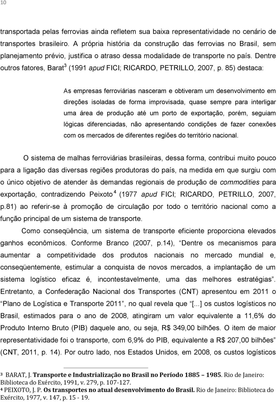 Dentre outros fatores, Barat 3 (1991 apud FICI; RICARDO, PETRILLO, 2007, p.