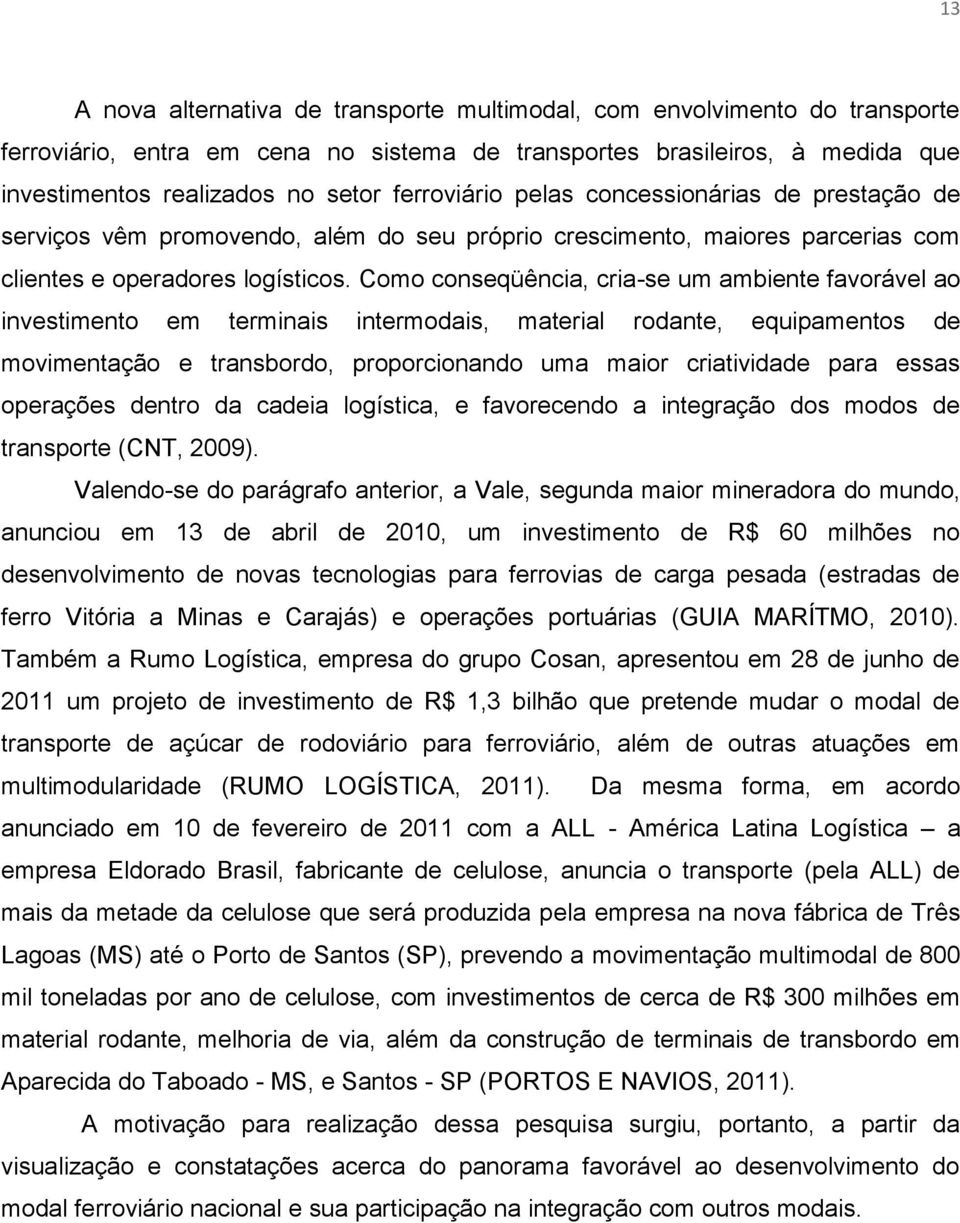 Como conseqüência, cria-se um ambiente favorável ao investimento em terminais intermodais, material rodante, equipamentos de movimentação e transbordo, proporcionando uma maior criatividade para