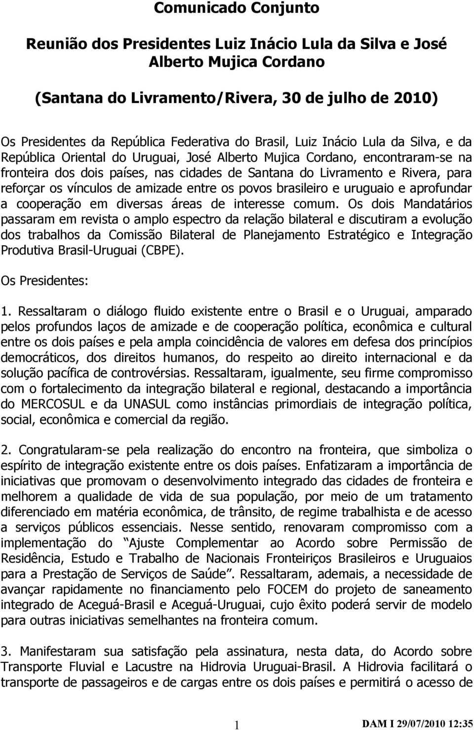 reforçar os vínculos de amizade entre os povos brasileiro e uruguaio e aprofundar a cooperação em diversas áreas de interesse comum.