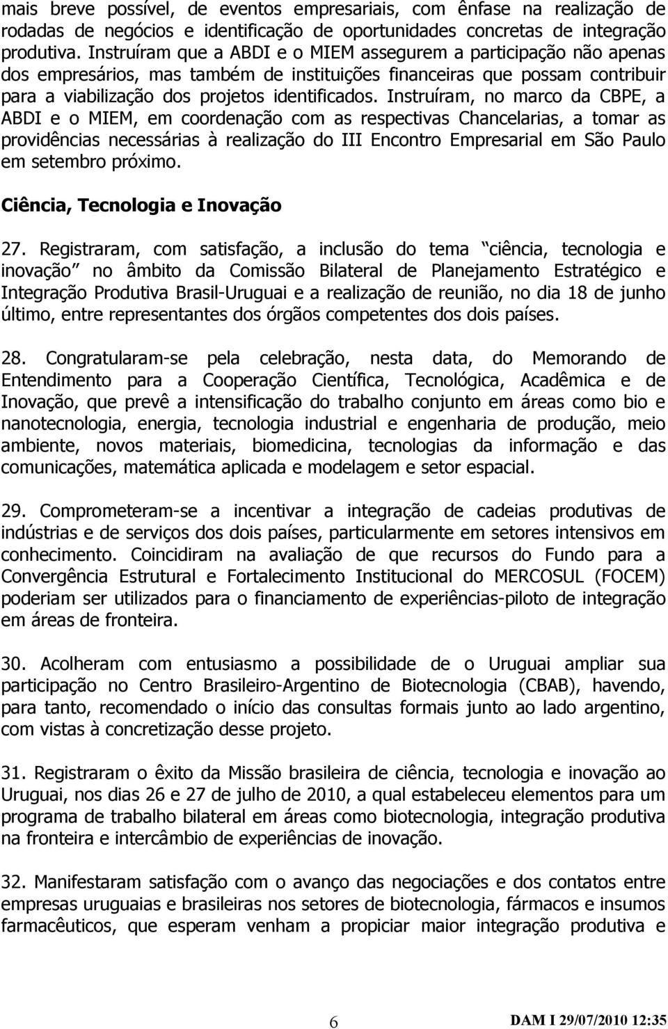 Instruíram, no marco da CBPE, a ABDI e o MIEM, em coordenação com as respectivas Chancelarias, a tomar as providências necessárias à realização do III Encontro Empresarial em São Paulo em setembro