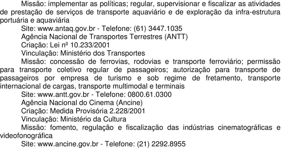 233/2001 Vinculação: Ministério dos Transportes Missão: concessão de ferrovias, rodovias e transporte ferroviário; permissão para transporte coletivo regular de passageiros; autorização para