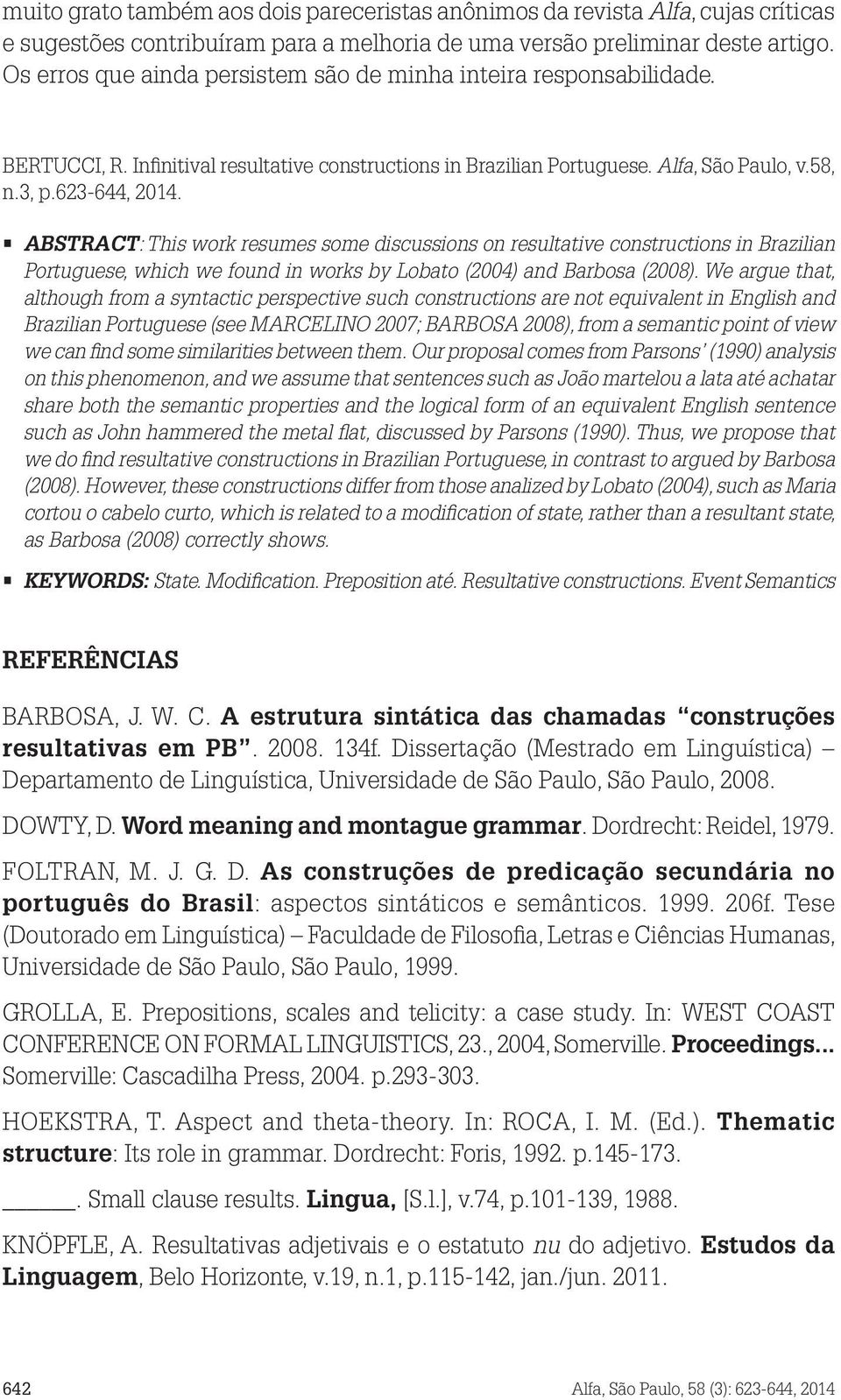 ABSTRACT: This work resumes some discussions on resultative constructions in Brazilian Portuguese, which we found in works by Lobato (2004) and Barbosa (2008).