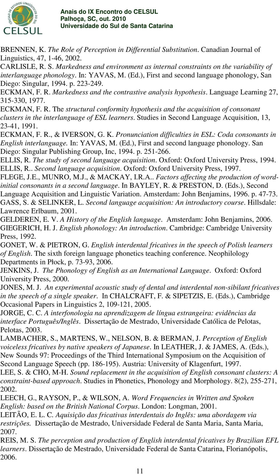 ECKMAN, F. R. The structural conformity hypothesis and the acquisition of consonant clusters in the interlanguage of ESL learners. Studies in Second Language Acquisition, 13, 23-41, 1991. ECKMAN, F.