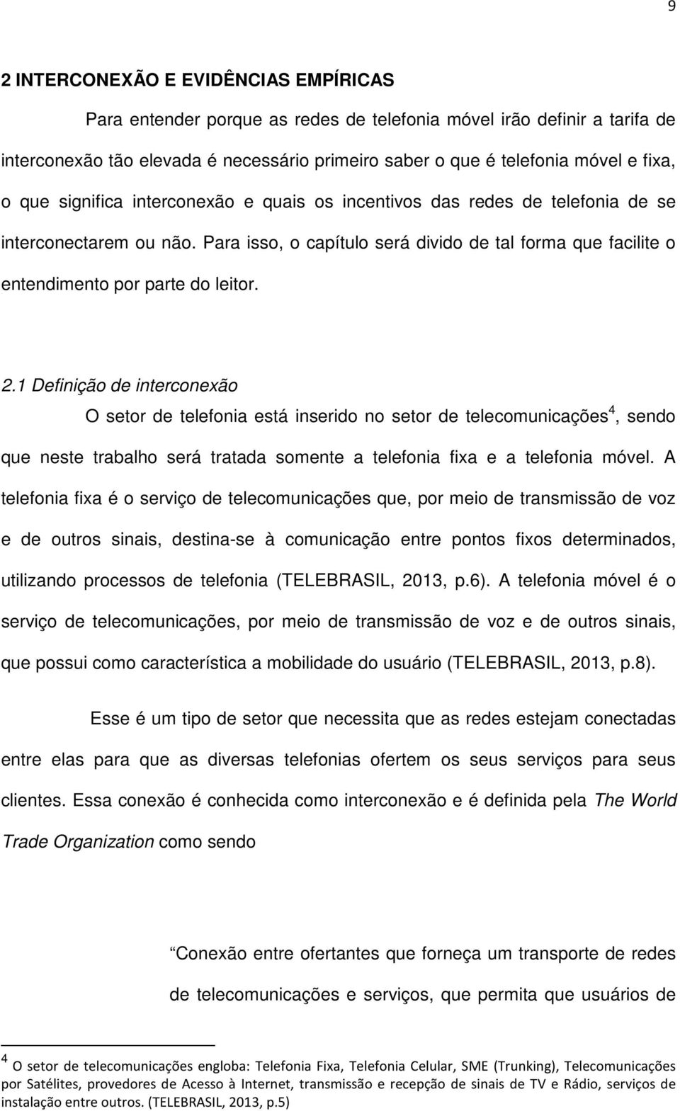 2.1 Definição de interconexão O setor de telefonia está inserido no setor de telecomunicações 4, sendo que neste trabalho será tratada somente a telefonia fixa e a telefonia móvel.