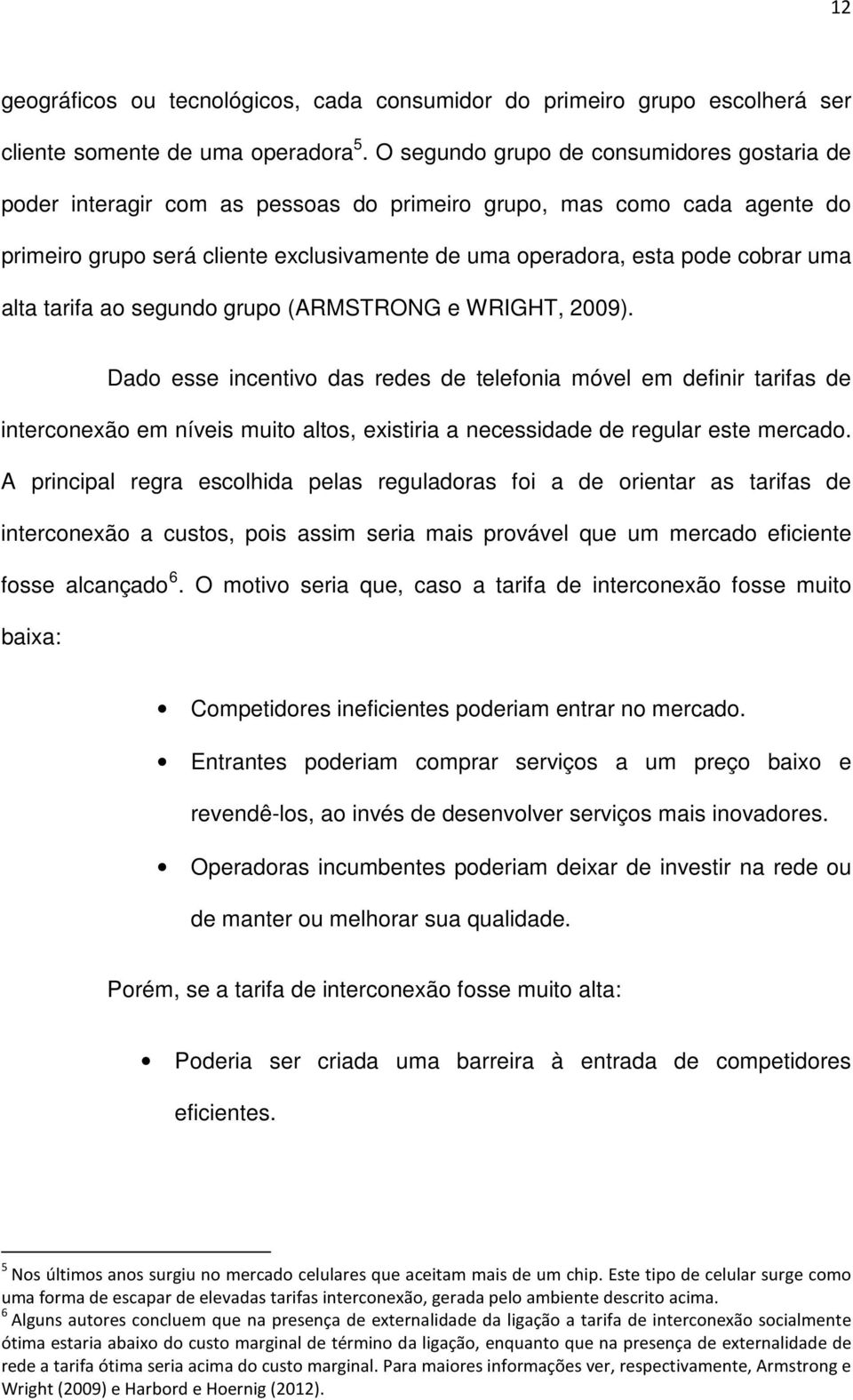 alta tarifa ao segundo grupo (ARMSTRONG e WRIGHT, 2009).