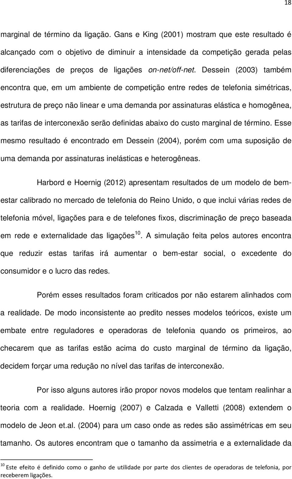 Dessein (2003) também encontra que, em um ambiente de competição entre redes de telefonia simétricas, estrutura de preço não linear e uma demanda por assinaturas elástica e homogênea, as tarifas de