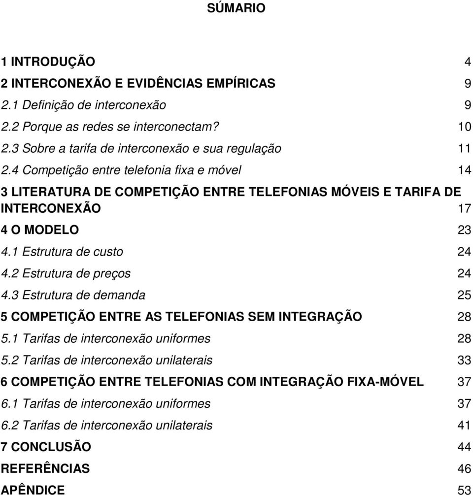 4 Competição entre telefonia fixa e móvel 14 3 LITERATURA DE COMPETIÇÃO ENTRE TELEFONIAS MÓVEIS E TARIFA DE INTERCONEXÃO 17 4 O MODELO 23 4.1 Estrutura de custo 24 4.