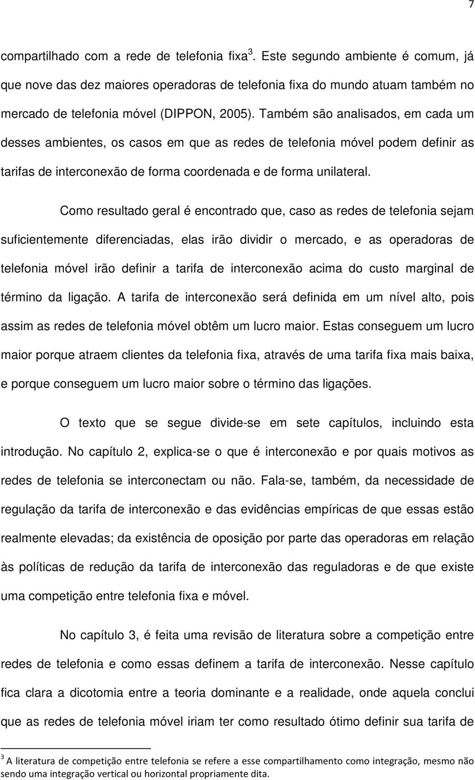 Também são analisados, em cada um desses ambientes, os casos em que as redes de telefonia móvel podem definir as tarifas de interconexão de forma coordenada e de forma unilateral.