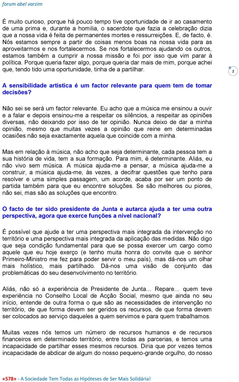 Se nos fortalecermos ajudando os outros, estamos também a cumprir a nossa missão e foi por isso que vim parar à política.