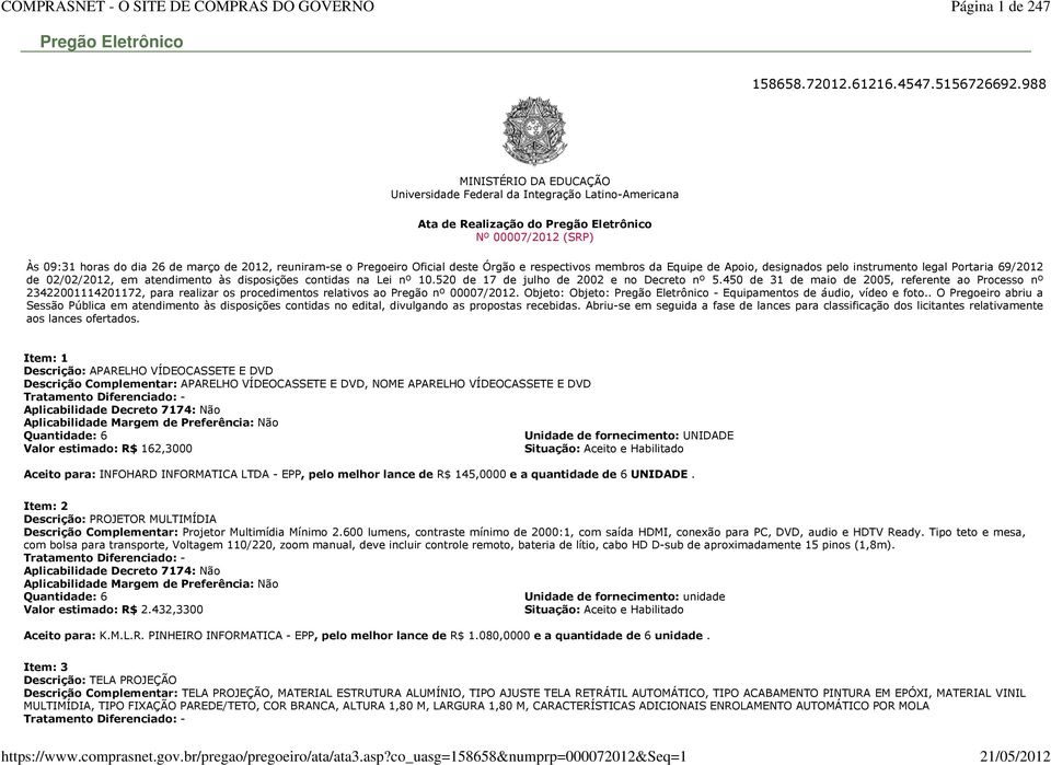 Pregoeiro Oficial deste Órgão e respectivos membros da Equipe de Apoio, designados pelo instrumento legal Portaria 69/2012 de 02/02/2012, em atendimento às disposições contidas na Lei nº 10.