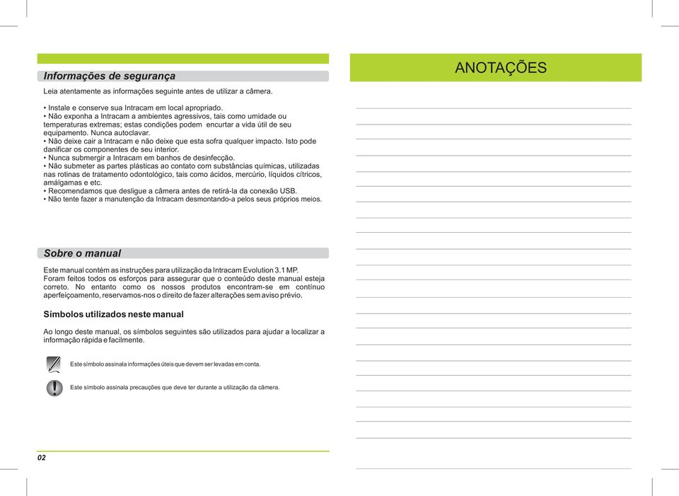 Não deixe cair a Intracam e não deixe que esta sofra qualquer impacto. Isto pode danificar os componentes de seu interior. Nunca submergir a Intracam em banhos de desinfecção.