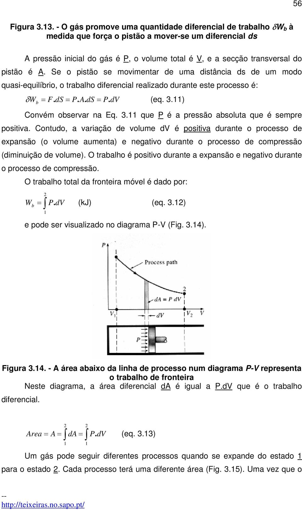 pistão é A. Se o pistão se movimentar de uma distância ds de um modo quasi-equilíbrio, o trabalho diferencial realizado durante este processo é: δ W b = F. ds = P. A. ds = P. dv (eq. 3.