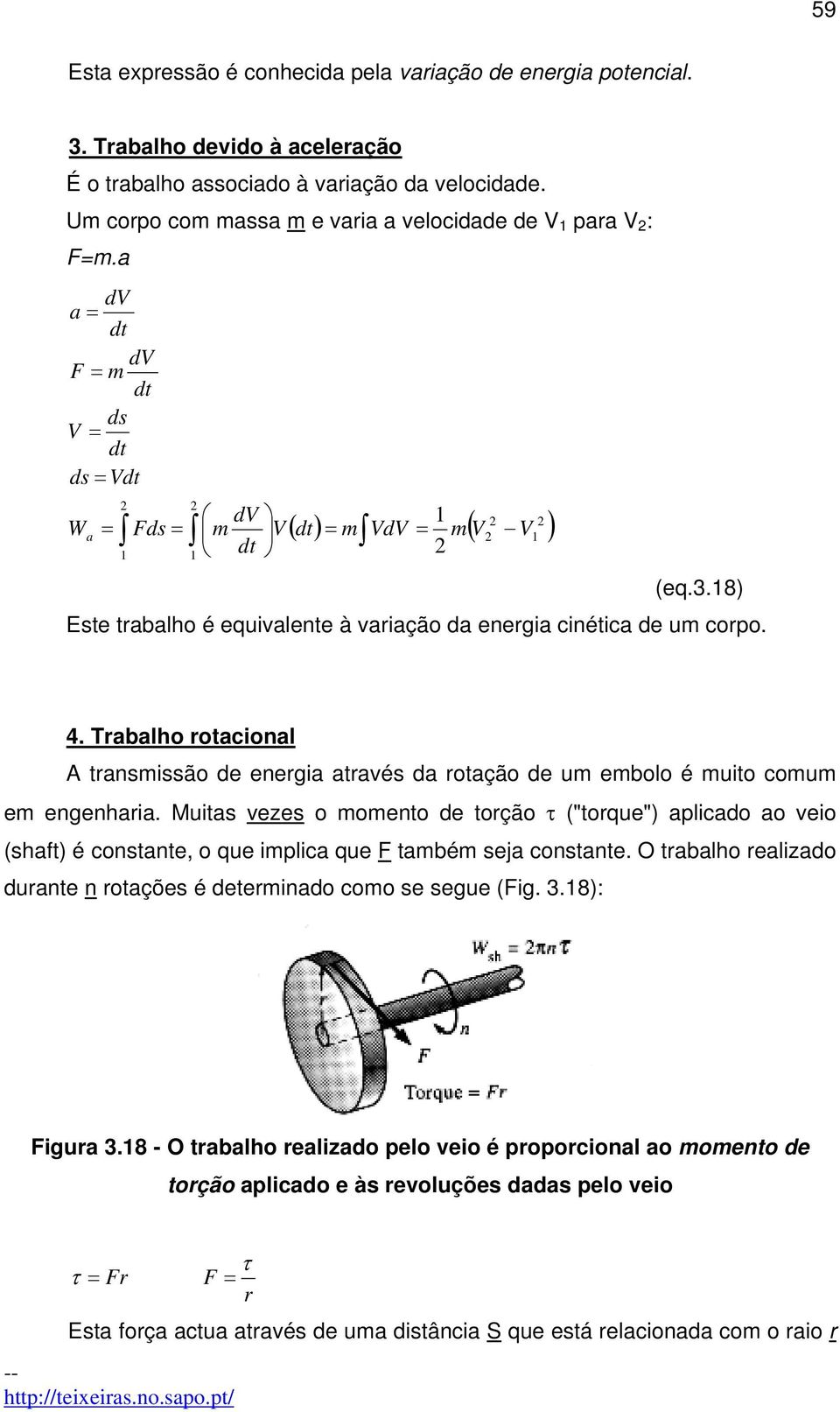 8) Este trabalho é equivalente à variação da energia cinética de um corpo. 4. Trabalho rotacional A transmissão de energia através da rotação de um embolo é muito comum em engenharia.