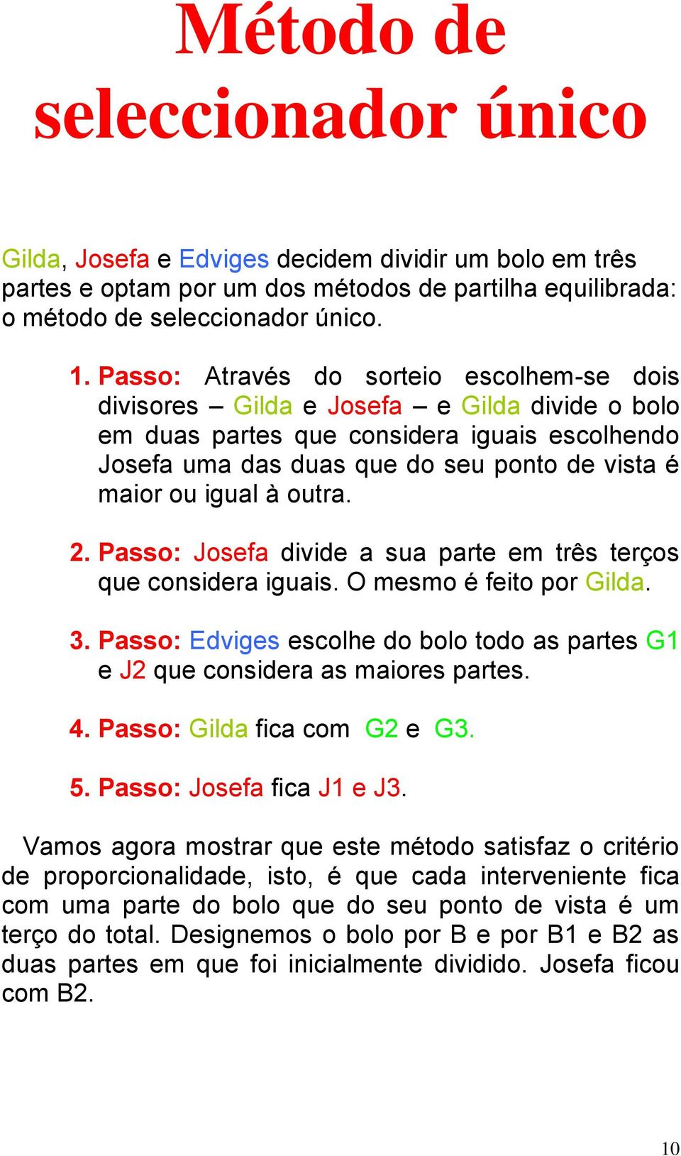 à outra. 2. Passo: Josefa divide a sua parte em três terços que considera iguais. O mesmo é feito por Gilda. 3. Passo: Edviges escolhe do bolo todo as partes G1 e J2 que considera as maiores partes.