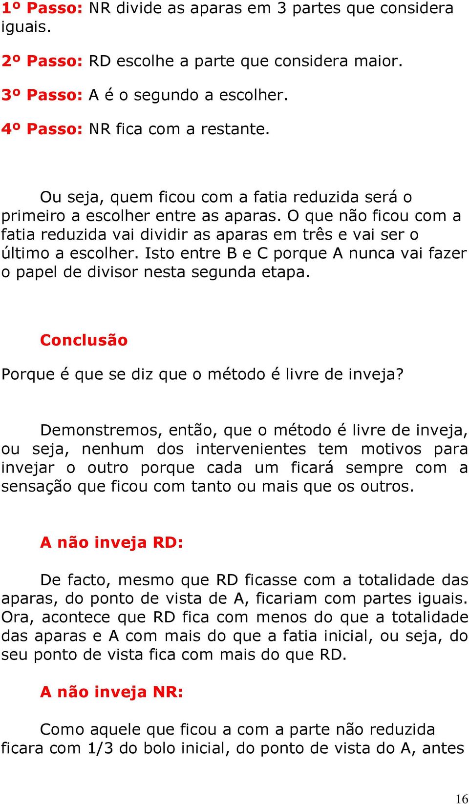 Isto entre B e C porque A nunca vai fazer o papel de divisor nesta segunda etapa. Conclusão Porque é que se diz que o método é livre de inveja?