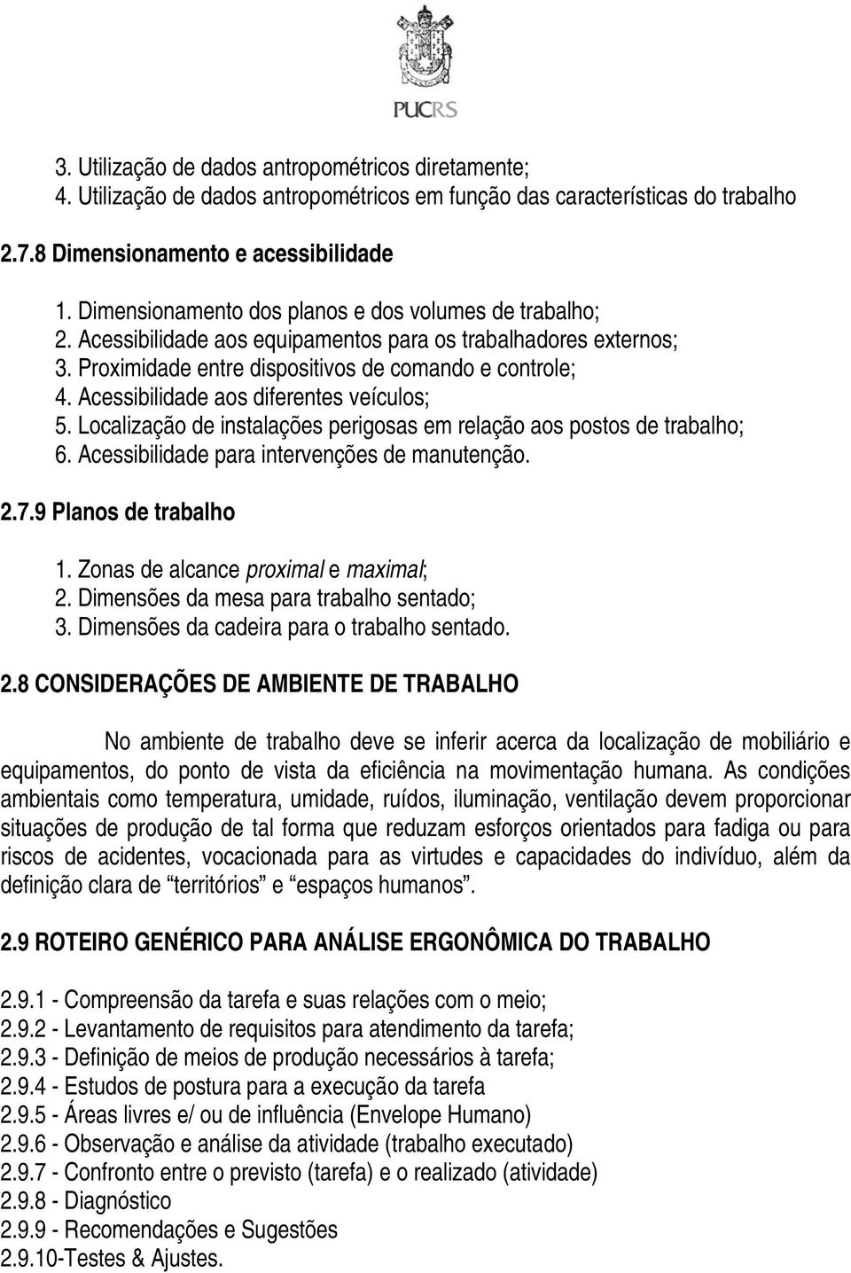 Acessibilidade aos diferentes veículos; 5. Localização de instalações perigosas em relação aos postos de trabalho; 6. Acessibilidade para intervenções de manutenção. 2.7.9 Planos de trabalho 1.