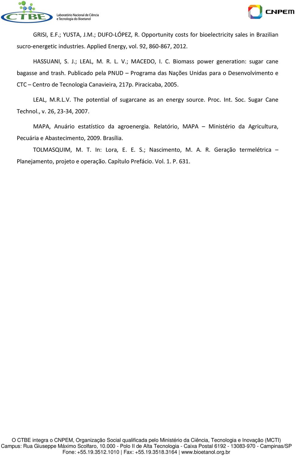 Piracicaba, 2005. LEAL, M.R.L.V. The potential of sugarcane as an energy source. Proc. Int. Soc. Sugar Cane Technol., v. 26, 23-34, 2007. MAPA, Anuário estatístico da agroenergia.