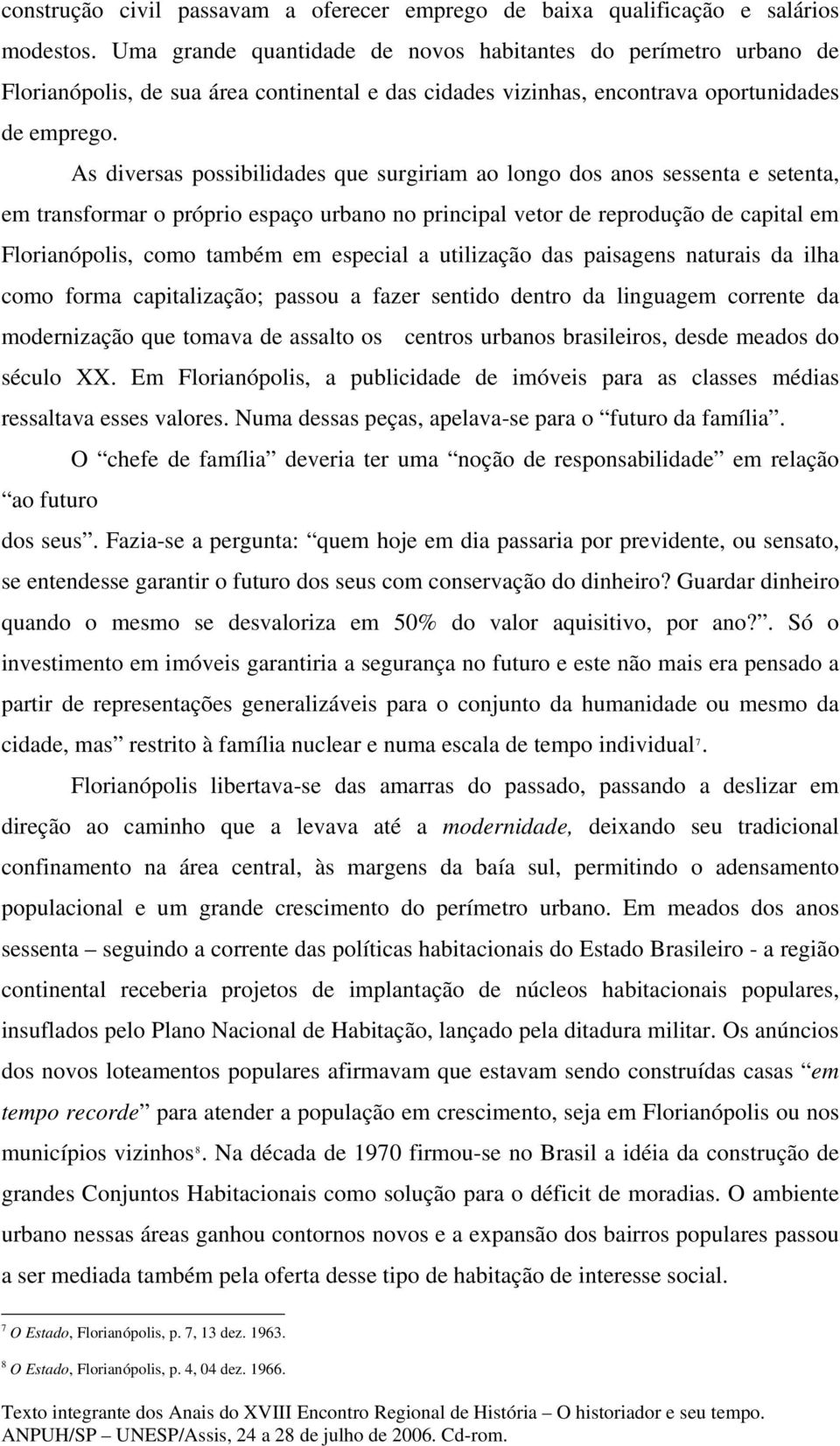 As diversas possibilidades que surgiriam ao longo dos anos sessenta e setenta, em transformar o próprio espaço urbano no principal vetor de reprodução de capital em Florianópolis, como também em