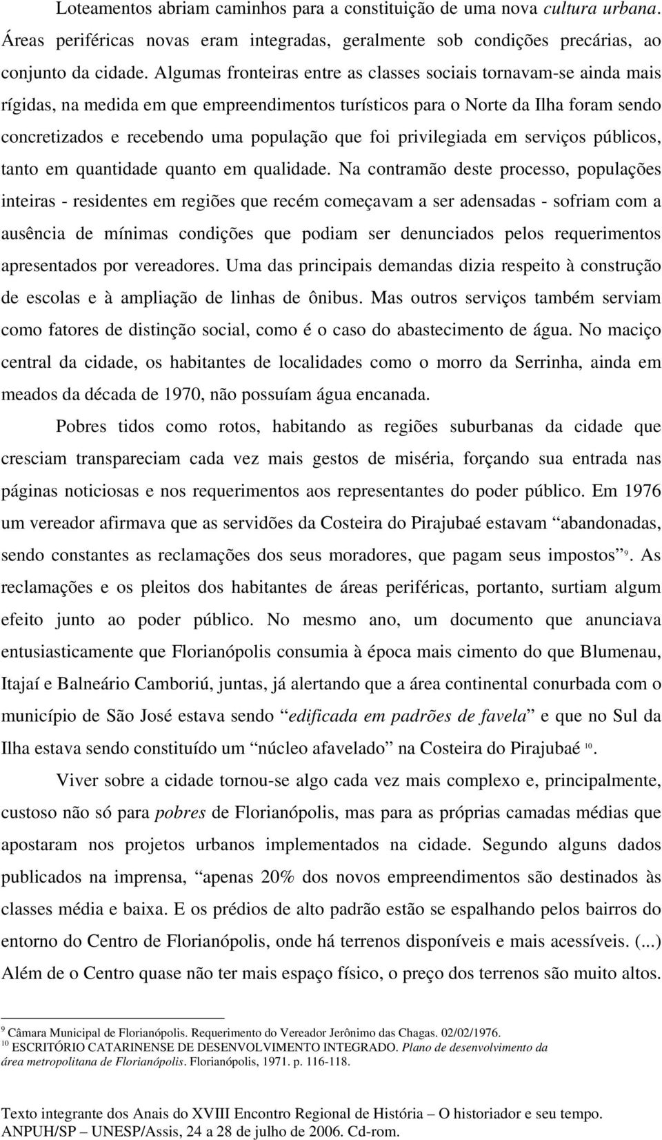 foi privilegiada em serviços públicos, tanto em quantidade quanto em qualidade.