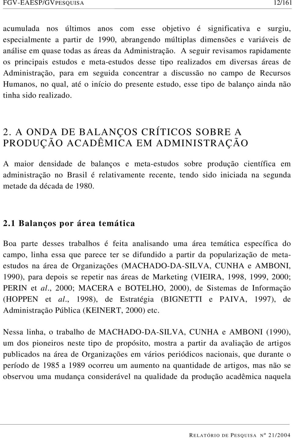 A seguir revisamos rapidamente os principais estudos e meta-estudos desse tipo realizados em diversas áreas de Administração, para em seguida concentrar a discussão no campo de Recursos Humanos, no