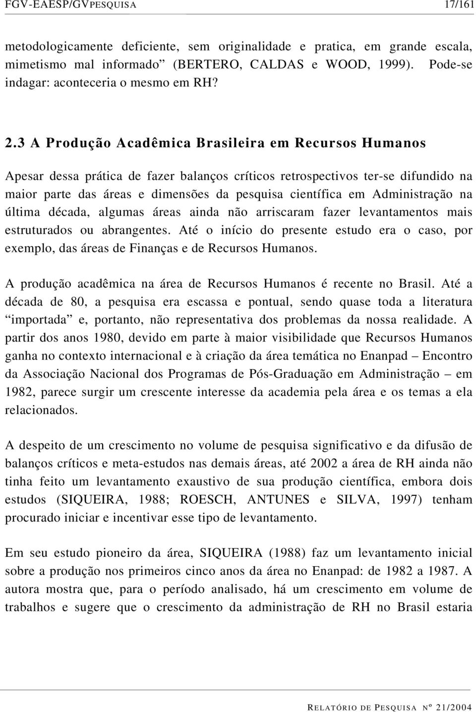 3 A Produção Acadêmica Brasileira em Recursos Humanos Apesar dessa prática de fazer balanços críticos retrospectivos ter-se difundido na maior parte das áreas e dimensões da pesquisa científica em