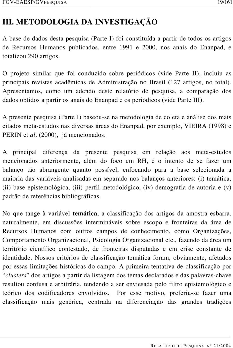 290 artigos. O projeto similar que foi conduzido sobre periódicos (vide Parte II), incluiu as principais revistas acadêmicas de Administração no Brasil (127 artigos, no total).