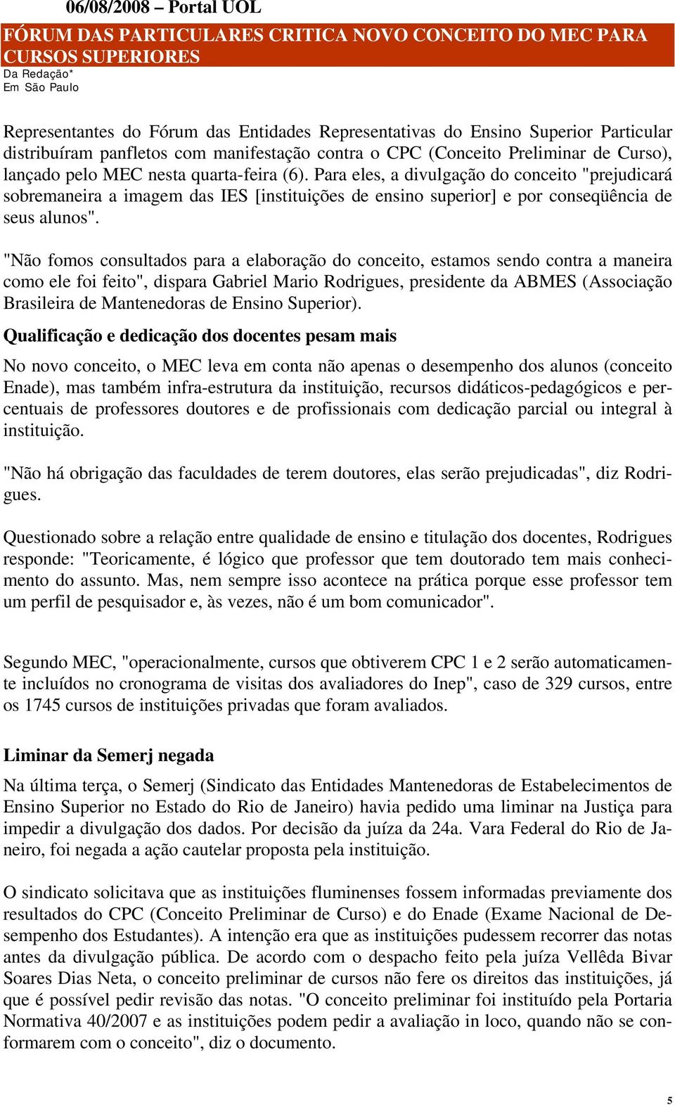 Para eles, a divulgação do conceito "prejudicará sobremaneira a imagem das IES [instituições de ensino superior] e por conseqüência de seus alunos".