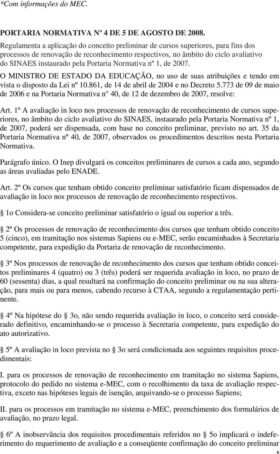 Portaria Normativa nº 1, de 2007. O MINISTRO DE ESTADO DA EDUCAÇÃO, no uso de suas atribuições e tendo em vista o disposto da Lei nº 10.861, de 14 de abril de 2004 e no Decreto 5.