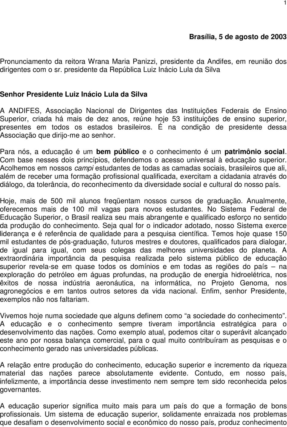 de dez anos, reúne hoje 53 instituições de ensino superior, presentes em todos os estados brasileiros. É na condição de presidente dessa Associação que dirijo-me ao senhor.