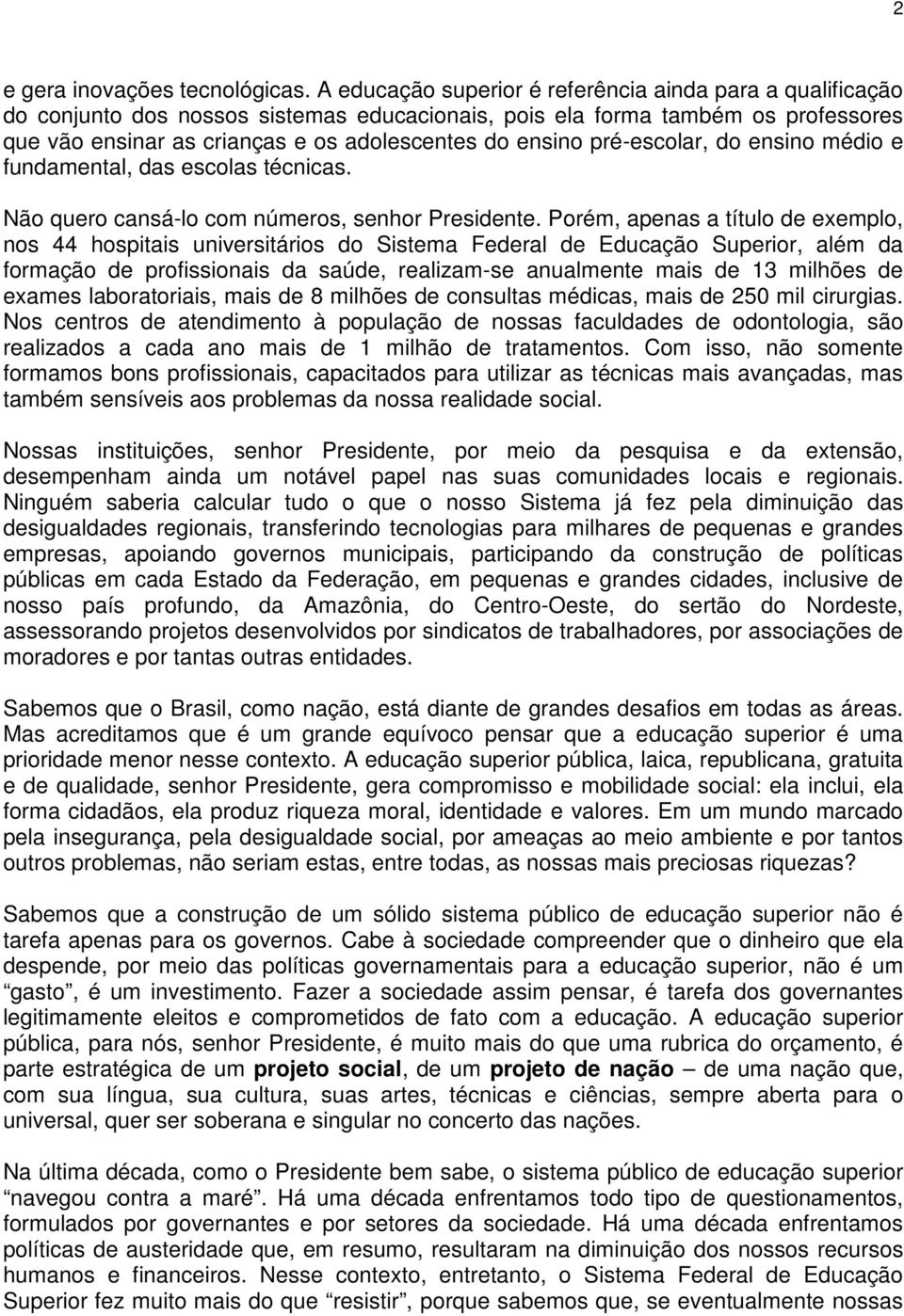 pré-escolar, do ensino médio e fundamental, das escolas técnicas. Não quero cansá-lo com números, senhor Presidente.